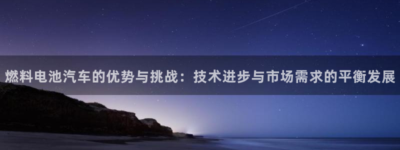 优发国际官网首页：燃料电池汽车的优势与挑战：技术进步与市场需求的平衡发展