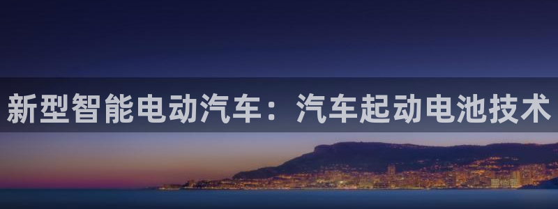 优发国际登录app：新型智能电动汽车：汽车起动电池技术